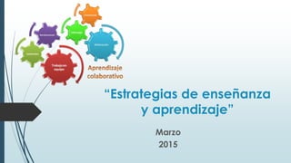 Marzo
2015
“Estrategias de enseñanza
y aprendizaje”
 