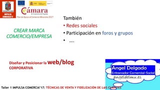 CREAR MARCA
COMERCIO/EMPRESA
También
• Redes sociales
• Participación en foros y grupos
• ….
Diseñar y Posicionar la web/b...