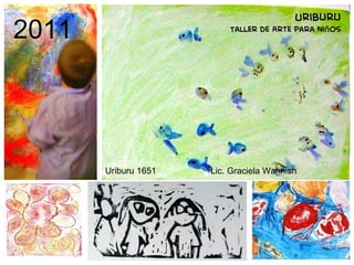 Uriburu Taller de Arte para niños Uriburu 1651  Lic. Graciela Wahnish 2011 