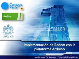 Implementación de Robots con la
      plataforma Arduino

      Luisa Fernanda García Vargas - Flor Ángela Bravo Sánchez
 