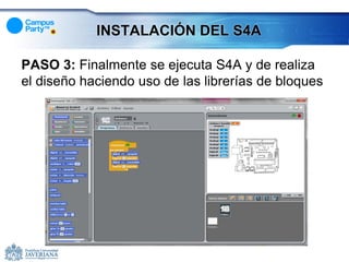 INSTALACIÓN DEL S4A

PASO 3: Finalmente se ejecuta S4A y de realiza
el diseño haciendo uso de las librerías de bloques
 