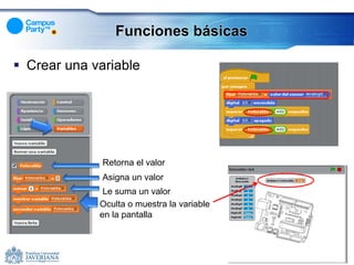 Funciones básicas

 Crear una variable




              Retorna el valor
              Asigna un valor
              Le suma un valor
             Oculta o muestra la variable
             en la pantalla
 