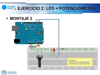 EJERCICIO 2: LED + POTENCIÓMETRO

 MONTAJE 2
                   5




                  A0
         5V GND
 