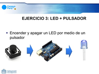 EJERCICIO 3: LED + PULSADOR


 Encender y apagar un LED por medio de un
  pulsador
 