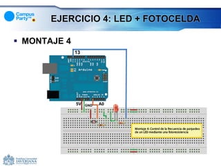 EJERCICIO 4: LED + FOTOCELDA

 MONTAJE 4
              13




              5V   GND   A0
 