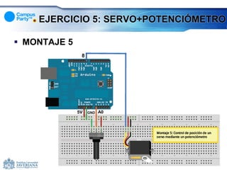 EJERCICIO 5: SERVO+POTENCIÓMETRO

 MONTAJE 5
               8




              5V   GND   A0
 
