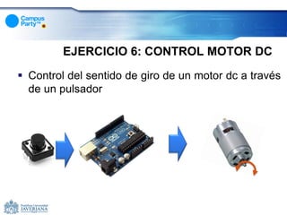 EJERCICIO 6: CONTROL MOTOR DC
 Control del sentido de giro de un motor dc a través
  de un pulsador
 