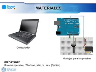 MATERIALES




          Computador



                                                    Montajes para las pruebas
IMPORTANTE
Sistema operativo: Windows, Mac or Linux (Debian)
 