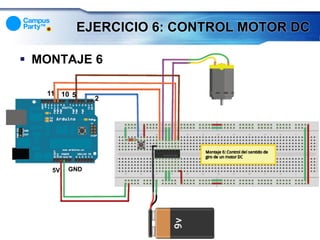 EJERCICIO 6: CONTROL MOTOR DC

 MONTAJE 6

   11 10 5
               2




    5V   GND
 