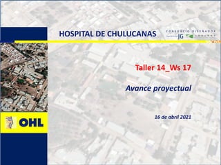 HOSPITAL DE CHULUCANAS
Taller 14_Ws 17
Avance proyectual
16 de abril 2021
 