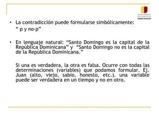Contradicción o No contradicción“A es A; A no es A”“si Juan es deudor debe pagar” (1ra. hipótesis) y “si Juan no es deudor no debe pagar” (2da. hipótesis). Dos premisas hipotéticas (demanda y contestación) comenzamos a razonar, buscamos desde estas hipótesis iniciales buscamos la certidumbre o lo altamente probable.