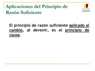 Principio de Razón Suficiente“En nuestro pensamiento sólo son verdaderos aquellos conocimientos que podemos probar suficientemente, basándonos en otros conocimientos reconocidos como verdaderos.”