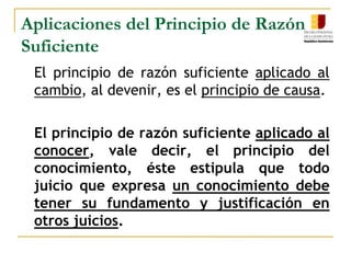 Aplicaciones del Principio de Razón SuficienteEl principio de razón suficiente aplicado al cambio, al devenir, es el principio de causa.