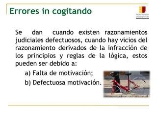 Fundamentación lógica de la sentenciaToda sentencia judicial debe ser fundada y debe ser correcta desde el punto de vista lógico; es decir, los razonamientos en que ella se funda, con respecto a los sujetos, normas, razones o hechos, deben ser exteriorizados en forma lógicamente correcta. La violación del principio de no contradicción o del principio de razón suficiente (o cualquier otro principio lógico), en cuestiones fundamentales, entraña la consiguiente impugnabilidad de la sentencia.