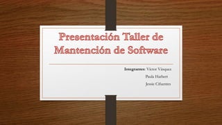 Integrantes: Víctor Vásquez
Paula Harbert
Jessie Cifuentes
 