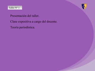 Taller N° 1


 Presentación del taller.
 Clase expositiva a cargo del docente.
 Teoría periodística.
 