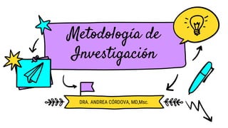 Metodología de
Investigación
DRA. ANDREA CÓRDOVA, MD,Msc.
 