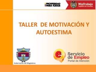 03/06/2014 1 
TALLER DE MOTIVACIÓN Y AUTOESTIMA 
Gobernación del Magdalena  