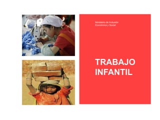 TRABAJO
INFANTIL
Ministerio de Inclusión
Económica y Social
 