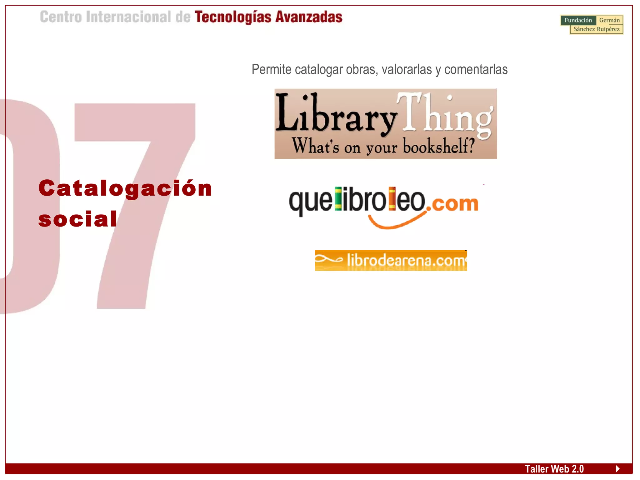 Taller Web 2.0
Catalogación
social
Permite catalogar obras, valorarlas y comentarlas
 