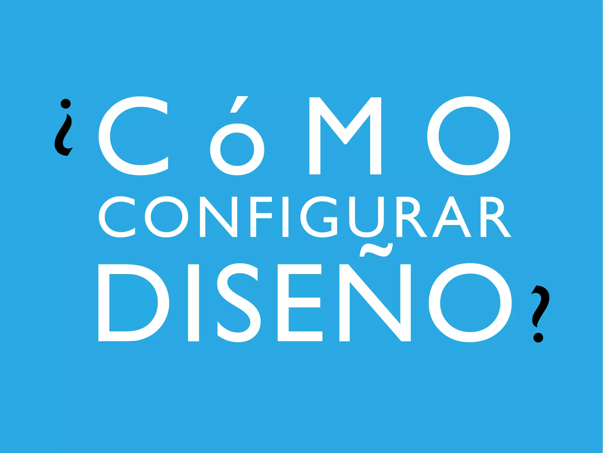 CóMO
CONFIGURAR
DISEÑO
 