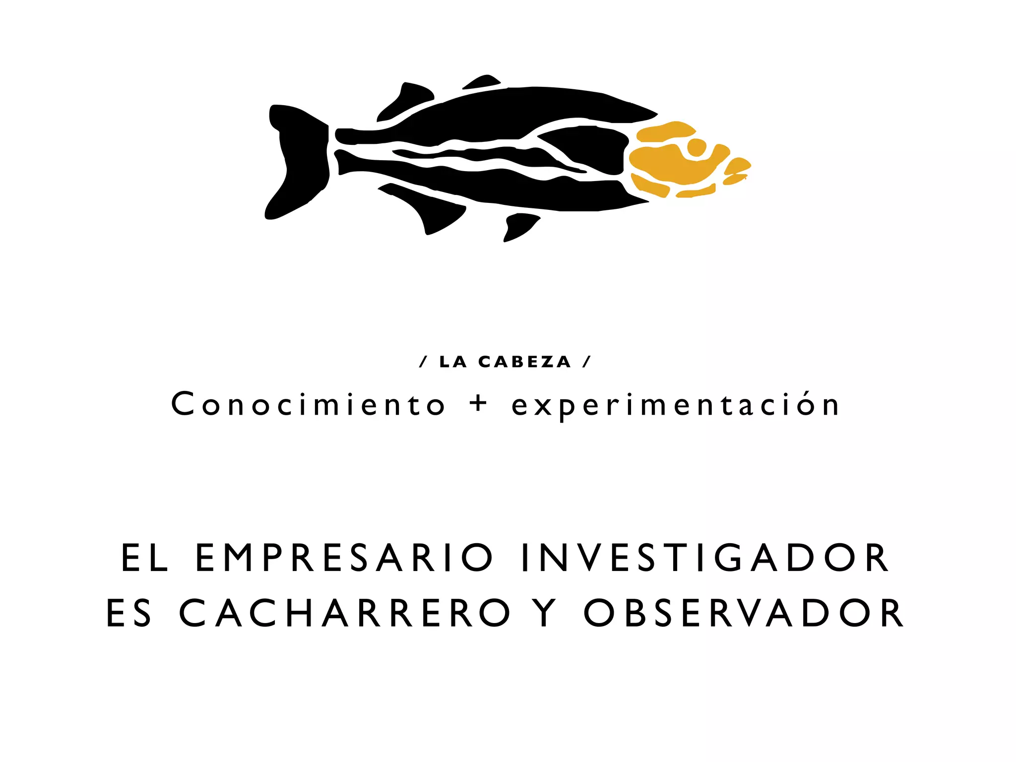 / LA CABEZA /

   Conocimiento + experimentación



 EL EMPRESARIO INVESTIGADOR
E S C A C H A R R E RO Y O B S E RVA D O R
 