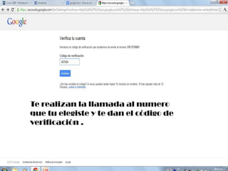 Te realizan la llamada al numero
que tu elegiste y te dan el código de
verificación .
 