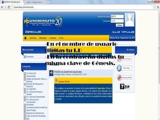 -En el nombre de usuario
digitas tu I.D
-En la contraseña digitas tu
misma clave de Génesis.
 