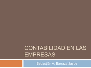 CONTABILIDAD EN LAS
EMPRESAS
Sebastián A. Barraza Jaspe
 