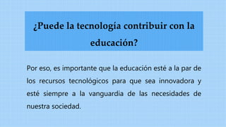 Por eso, es importante que la educación esté a la par de
los recursos tecnológicos para que sea innovadora y
esté siempre ...