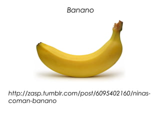 Banano




http://zasp.tumblr.com/post/6095402160/ninas-
coman-banano
 