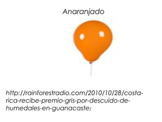 Anaranjado




http://rainforestradio.com/2010/10/28/costa-
rica-recibe-premio-gris-por-descuido-de-
humedales-en-guanacas...