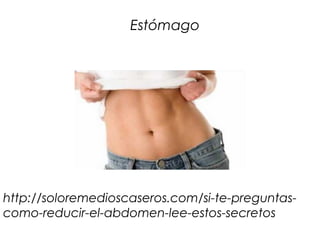 Estómago




http://soloremedioscaseros.com/si-te-preguntas-
como-reducir-el-abdomen-lee-estos-secretos
 