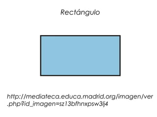 Rectángulo




http://mediateca.educa.madrid.org/imagen/ver
.php?id_imagen=sz13bfhnxpsw3lj4
 