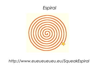 Espiral




http://www.eueueueueu.eu/SqueakEspiral
 