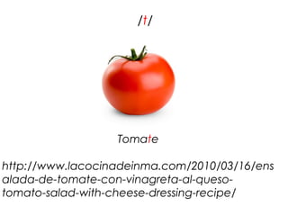 /t/




                  Tomate

http://www.lacocinadeinma.com/2010/03/16/ens
alada-de-tomate-con-vinagreta-al-queso-
tom...