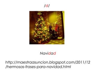 /d/




                 Navidad

http://maestraasuncion.blogspot.com/2011/12
/hermosas-frases-para-navidad.html
 