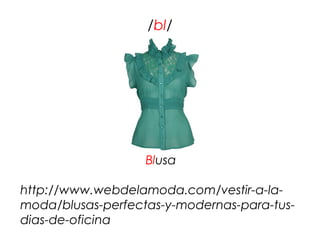 /bl/




                   Blusa

http://www.webdelamoda.com/vestir-a-la-
moda/blusas-perfectas-y-modernas-para-tus-
dias...