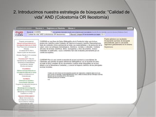 2. Introducimos nuestra estrategia de búsqueda: “Calidad de
vida” AND (Colostomía OR Ileostomía)
 