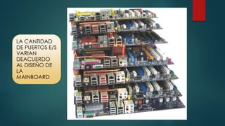 LA CANTIDAD 
DE PUERTOS E/S 
VARIAN 
DEACUERDO 
AL DISEÑO DE 
LA 
MAINBOARD 
 
