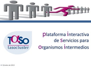 plataforma interactiva
de servicios para
organismos intermedios
# Octubre de 2013

 