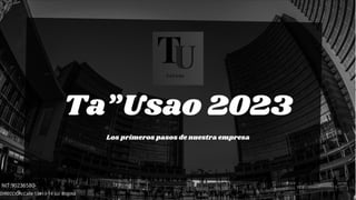 Los primeros pasos de nuestra empresa
Ta”Usao 2023
NIT:90236580-
9
DIRECCIÓN:Calle 13#13-14 sur Bogotá
 