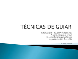 INTERVENCIÓN DEL GUÍA DE TURISMO:
Presentación previa al tour
Recomendaciones para el grupo
Agradecimiento y despedida
Ing. Viviana Gangotena
 