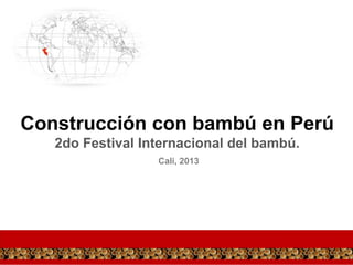 Construcción con bambú en Perú
2do Festival Internacional del bambú.
Cali, 2013

 