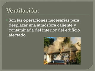 Son las operaciones necesarias para desplazar una atmósfera caliente y contaminada del interior del edificio afectado. 
