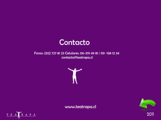 Contacto Fonos: (02) 727 81 23 Celulares: 06-219 49 81 / 09 -158 12 34 [email_address] www.teatrapa.cl 
