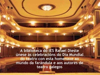 A biblioteca do IES Rafael Dieste únese ás celebracións do Día Mundial do teatro con esta homenaxe ao mundo da farándula e aos autores de teatro galegos 