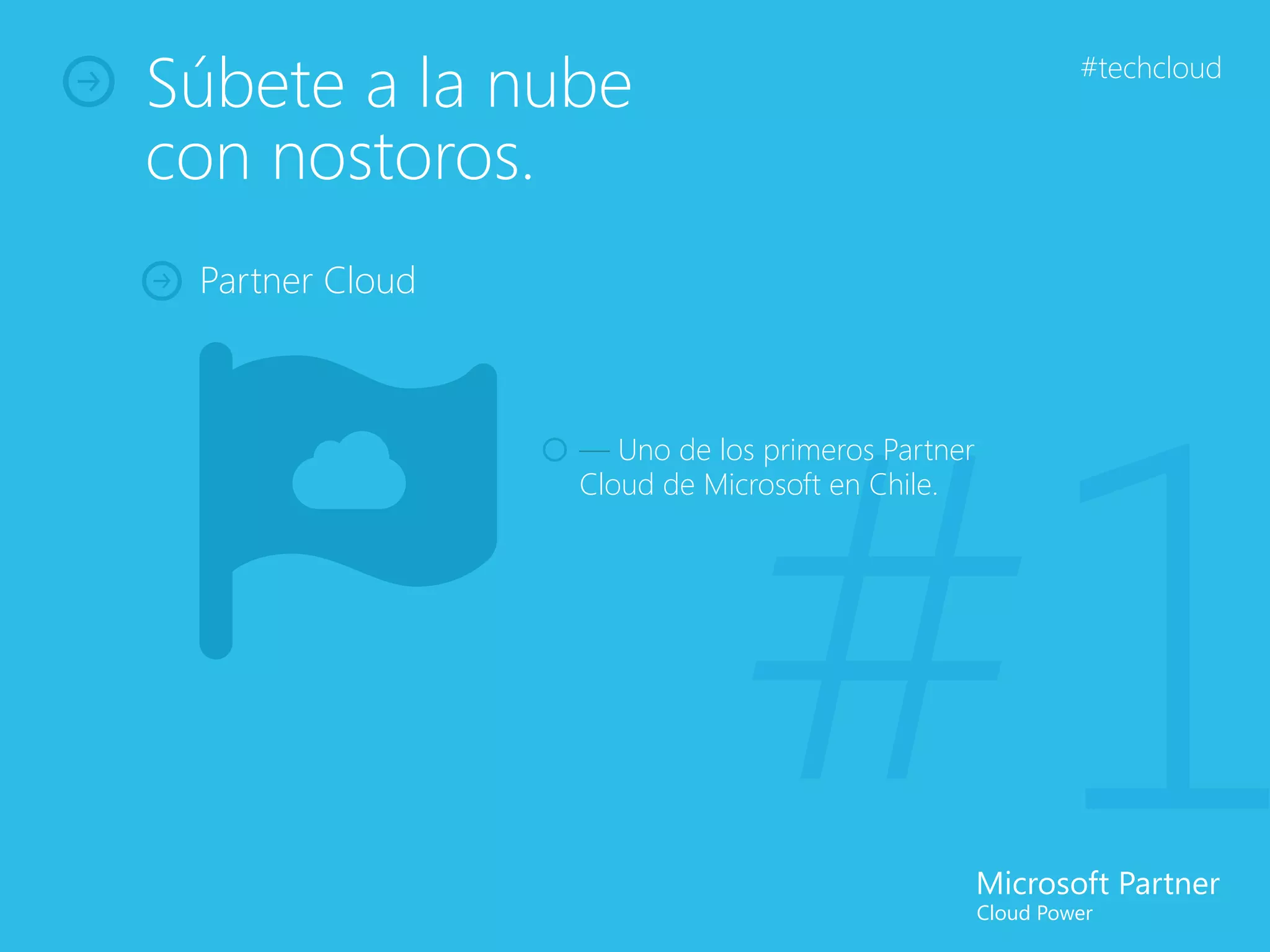 Súbete a la nube                                 #techcloud


con nostoros.
 Partner Cloud




                            #1
                 — Uno de los primeros Partner
                 Cloud de Microsoft en Chile.
 