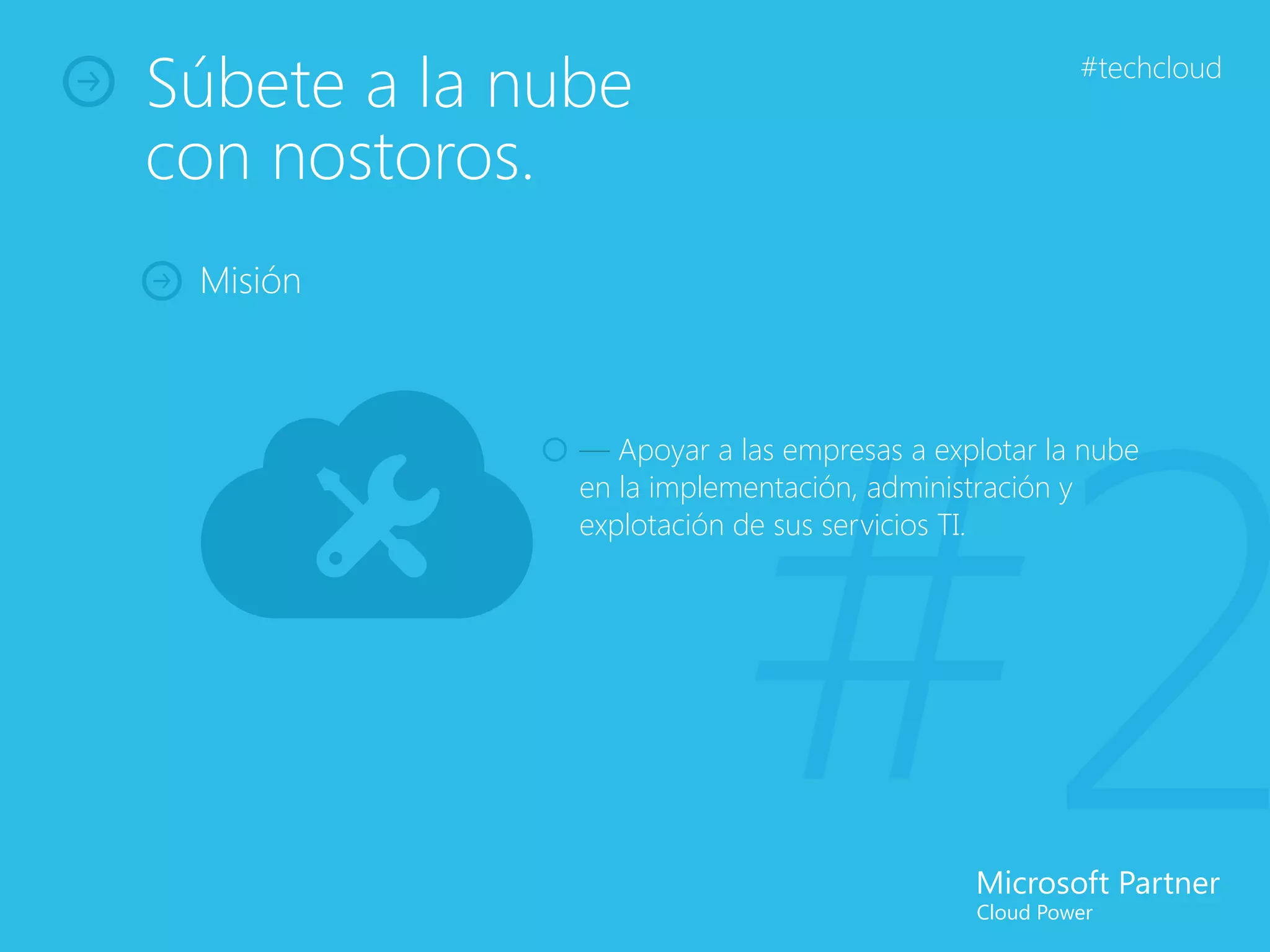 Súbete a la nube                                   #techcloud


con nostoros.
 Misión




                          #2
              — Apoyar a las empresas a explotar la nube
              en la implementación, administración y
              explotación de sus servicios TI.
 