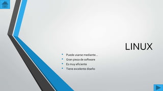 LINUX
• Puede usarse mediante…
• Gran pieza de software
• Es muy eficiente
• Tiene excelente diseño
 